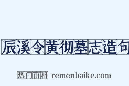 辰溪令黄彻墓志造句是什么意思的图片